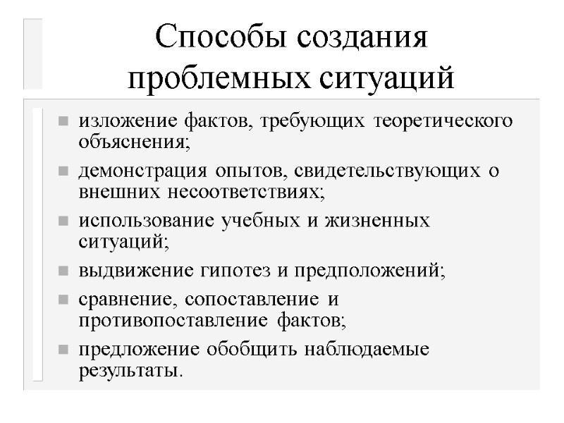 Способы создания  проблемных ситуаций   изложение фактов, требующих теоретического объяснения; демонстрация опытов,